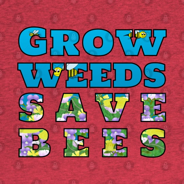 Grow Weeds Save Bees by MadmanDesigns